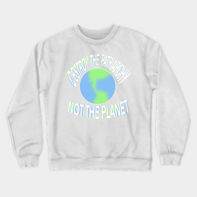 Destroy the patriarchy not the planet Crewneck Sweatshirt by NYXFN